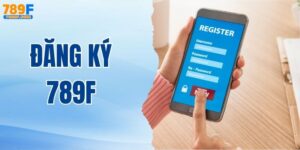 Đăng Ký 789F – Hướng Dẫn Cách Thực Hiện Chỉ Trong Vài Phút