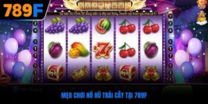 Mẹo Chơi Nổ Hũ Trái Cây – Săn Thưởng Khủng Tại 789F