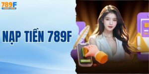 Nạp Tiền 789F - Bí Quyết Thực Hiện Giao Dịch Thành Công 100%