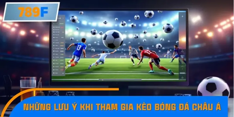 5 lưu ý khi tham gia kèo bóng đá châu Á