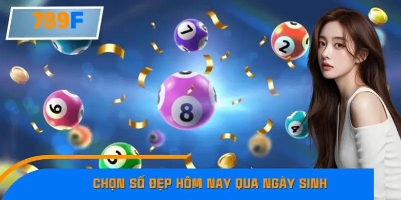 Cách chọn số đẹp hôm nay thông qua ngày sinh