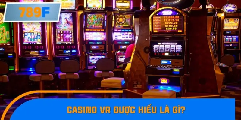 Casino VR được hiểu là gì?