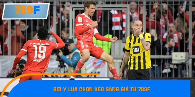 Gợi ý lựa chọn kèo sáng giá từ 789F