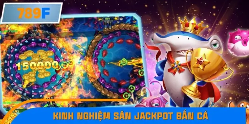Kinh nghiệm săn Jackpot bắn cá