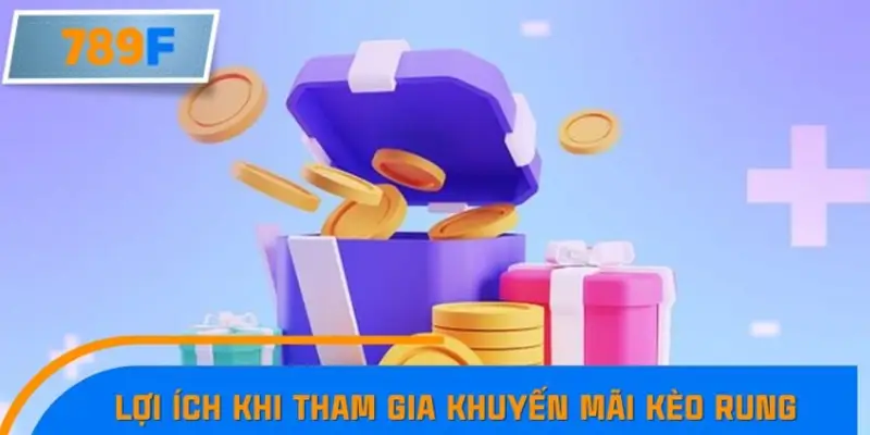 Lợi ích khi tham gia khuyến mãi kèo rung