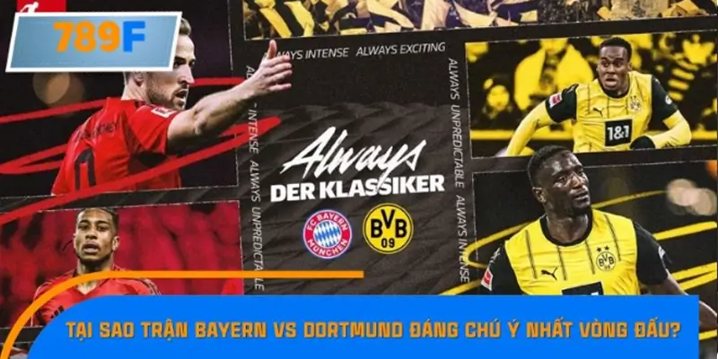 Tại sao trận Bayern vs Dortmund đáng chú ý nhất vòng đấu?