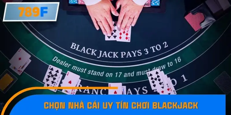 Tiêu chí lựa chọn nhà cái uy tín để chơi Blackjack online