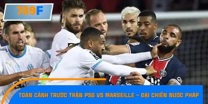 Toàn cảnh trước trận PSG vs Marseille – Đại chiến nước Pháp