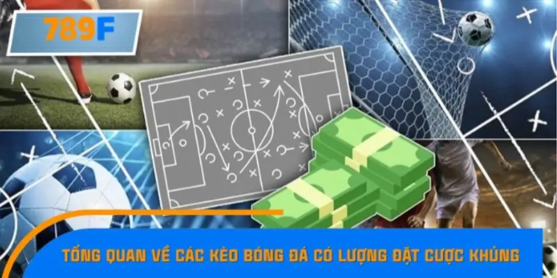Tổng quan về các kèo bóng đá có lượng đặt cược khủng
