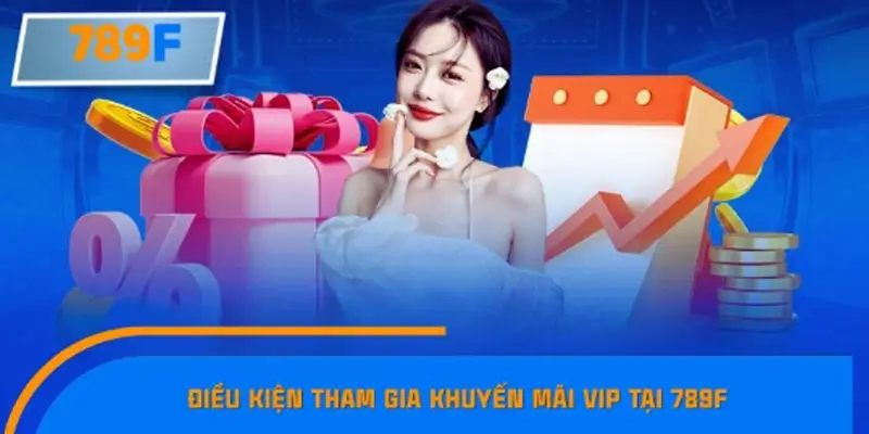 Điều kiện tham gia khuyến mãi VIP tại 789F