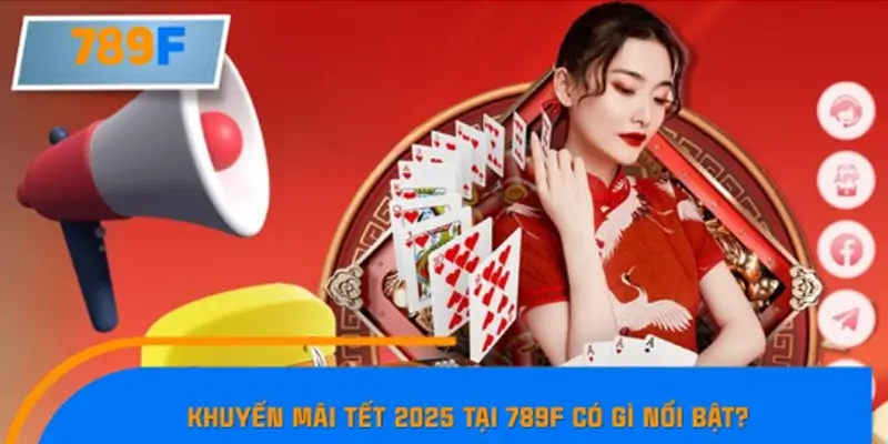Khuyến mãi tết 2025 tại 789F có gì nổi bật?
