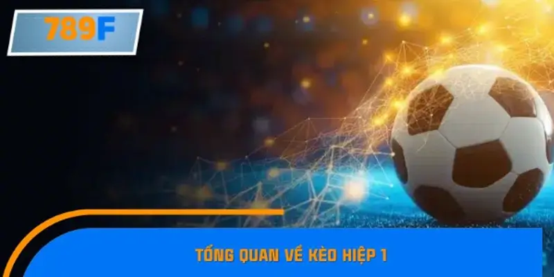 Tổng quan về kèo hiệp 1 Tổng quan về kèo hiệp 1