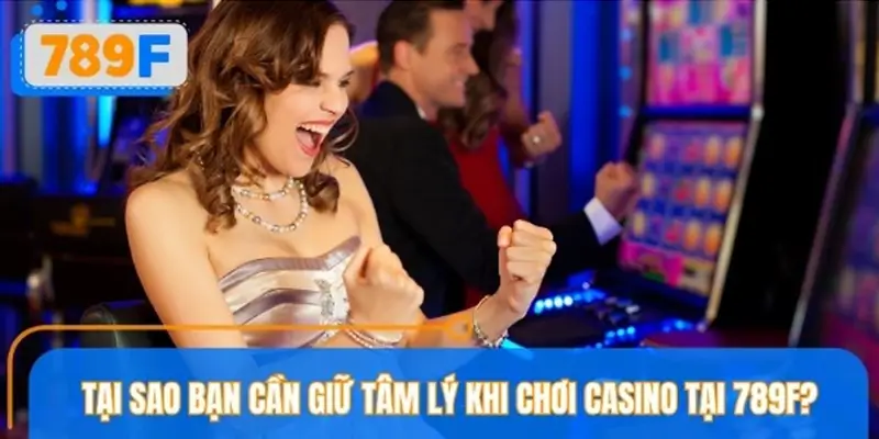 Tại Sao Bạn Cần Giữ Tâm Lý Khi Chơi Casino Ở 789F Tại Sao Bạn Cần Giữ Tâm Lý Khi Chơi Casino Ở 789F