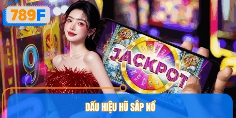 Dấu Hiệu Hũ Sắp Nổ Tại Sảnh Cược 789F – Bắt Thời Cơ Thắng Lớn