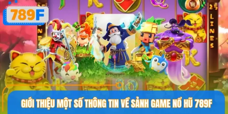 Giới thiệu chung về hình thức nổ hũ 789F Giới thiệu chung về hình thức nổ hũ 789F