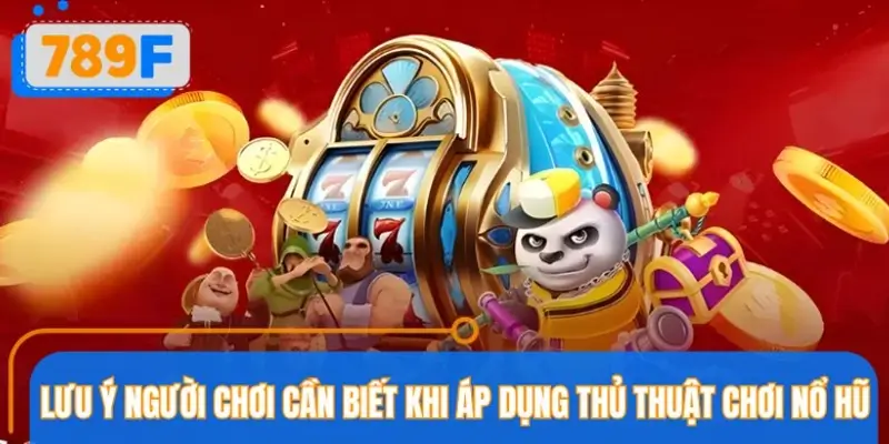 Lưu ý quan trọng khi thực hiện các thủ thuật chơi nổ hũ Lưu ý quan trọng khi thực hiện các thủ thuật chơi nổ hũ