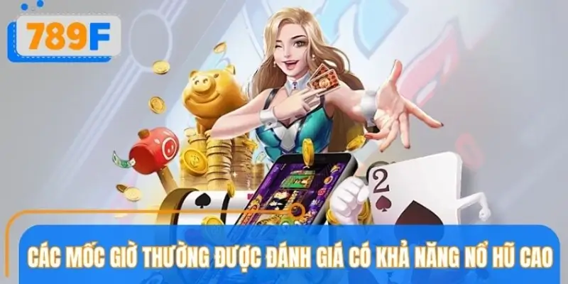 Tổng hợp các khung giờ được đánh giá dễ nổ hũ nhất Tổng hợp các khung giờ được đánh giá dễ nổ hũ nhất