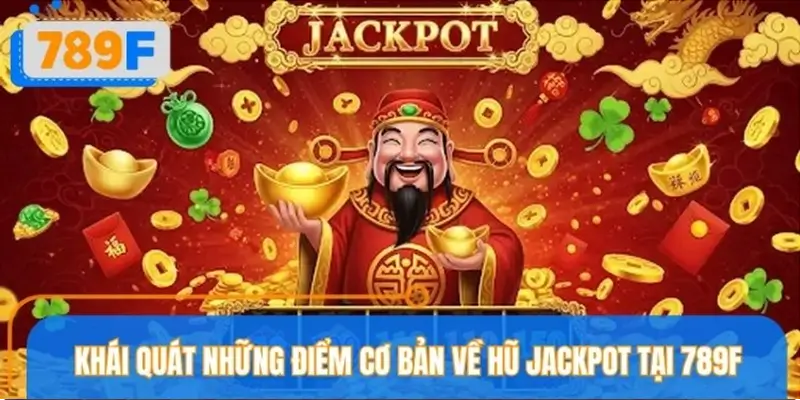 Tổng quan thông tin cơ bản về hũ jackpot tại sảnh cược 789F Tổng quan thông tin cơ bản về hũ jackpot tại sảnh cược 789F