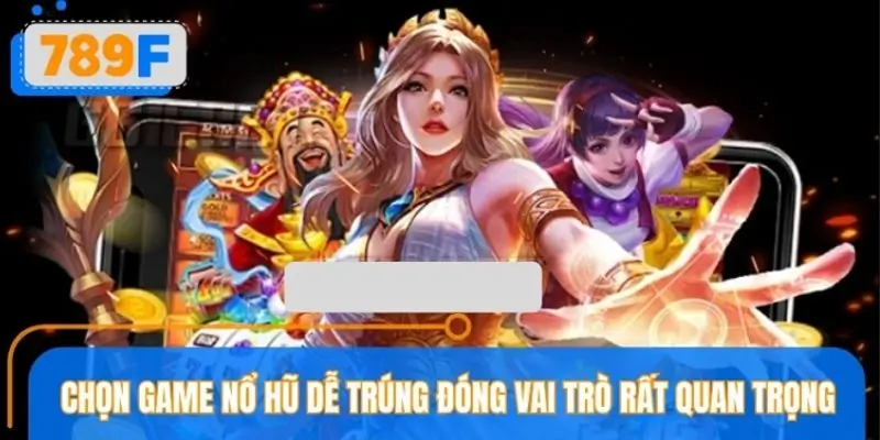 Vì sao cần chọn đúng game nổ hũ khi chơi tại sân chơi 789F? Vì sao cần chọn đúng game nổ hũ khi chơi tại sân chơi 789F?